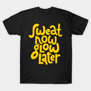 Sweat Now, Glow Later - Gym Workout Fitness Motivation Quote (Yellow) T-Shirt